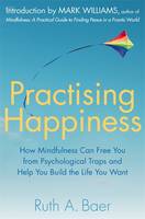 Book Cover for Practising Happiness How Mindfulness Can Free You From Psychological Traps and Help You Build the Life You Want by Ruth A. Baer