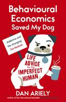 Book Cover for Behavioural Economics Saved My Dog Life Advice for the Imperfect Human by Dan Ariely