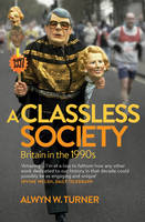 Book Cover for A Classless Society Britain in the 1990s by Alwyn W. Turner