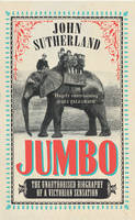 Book Cover for Jumbo The Unauthorised Biography of a Victorian Sensation by John Sutherland (II)