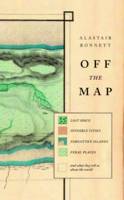 Off the Map Lost Spaces, Invisible Cities, Forgotten Islands, Feral Places and What They Tell Us About the World