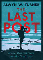 Book Cover for The Last Post Music, Remembrance and the Great War by Alwyn W. Turner