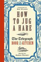 Book Cover for How to Jug a Hare The Telegraph Book of the Kitchen by Sarah Rainey, Bee Wilson