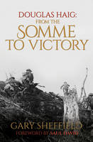 Book Cover for Douglas Haig From the Somme to Victory by Professor Gary Sheffield, Saul David