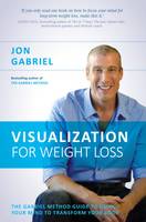 Visualization for Weight Loss The Gabriel Method Guide to Using Your Mind to Transform Your Body