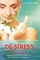 The De-Stress Effect Rebalance Your Body's Systems for Vibrant Health and Happiness