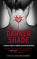 A Darker Shade 17 Swedish Stories of Murder, Mystery and Suspense Including a Short Story by Stieg Larsson