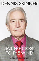 Book Cover for Sailing Close to the Wind Reminiscences by Dennis Skinner, Kevin Maguire