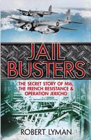 The Jail Busters The Secret Story of MI6, the French Resistance and Operation Jericho