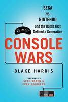 Console Wars Sega, Nintendo and the Battle That Defined a Generation