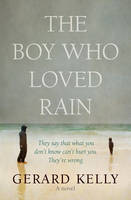 Book Cover for The Boy Who Loved Rain They Say That What You Don't Know Can't Hurt You. They're Wrong. by Gerard Kelly