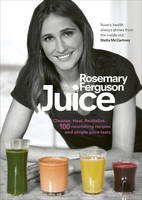 Juice Cleanse. Heal. Revitalize: 100 Nourishing Recipes and Simple Juice Fasts