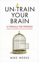 Book Cover for Un-Train Your Brain A Formula for Freedom (from the Neurons That Hold You Back) by Mike Weeks