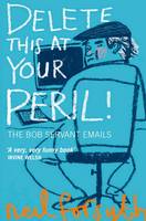Book Cover for Delete This at Your Peril: One Man's Fearless Exchanges with Internet Spammers. by Bob Servant, Neil Forsyth