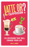 Book Cover for Latte or Cappuccino 125 Decisions That Will Change Your Life by Hilly Janes