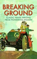 Breaking Ground Classic Travel Writing from Pioneering Women