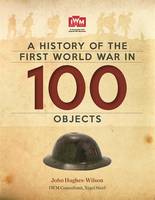 A History of the First World War in 100 Objects In Association with the Imperial War Museum