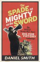Book Cover for Spade as Mighty as the Sword The Story of World War Two's Dig for Victory Campaign by Daniel Smith