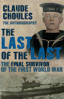 Book Cover for The Last of the Last The Final Survivor of the First World War by Claude Choules