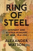 Book Cover for Ring of Steel Germany and Austria-Hungary at War, 1914-1918 by Alexander Watson