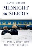 Midnight in Siberia A Train Journey into the Heart of Russia