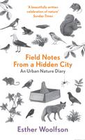 Field Notes From a Hidden City An Urban Nature Diary