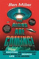 Book Cover for The Aliens Are Coming! The Exciting and Extraordinary Science Behind Our Search for Life in the Universe by Ben Miller