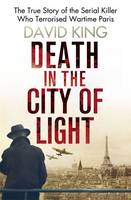 Book Cover for Death in the City of Light The True Story of the Serial Killer Who Terrorised Wartime Paris by David King