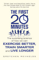 The First 20 Minutes The Surprising Science of How We Can Exercise Better, Train Smarter and Live Longer