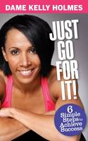 Book Cover for Just Go For It : 6 Simple Steps to Achieve Success by Kelly Holmes