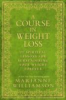 Book Cover for A Course in Weight Loss : 21 Spiritual Lessons for Surrendering Your Weight Forever by Marianne Williamson