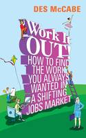 Book Cover for Work it Out! How to Find the Work You Always Wanted in a Shifting Jobs Market by Desmond McCabe