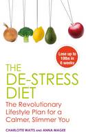 The De-stress Diet : The Revolutionary Lifestyle Plan for a Calmer, Slimmer You