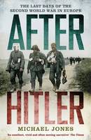 After Hitler The Last Days of the Second World War in Europe