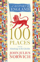 A History of England in 100 Places From Stonehenge to the Gherkin