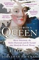 Book Cover for How to Ruin a Queen Marie Antoinette, the Stolen Diamonds and the Scandal That Shook the French Throne by Jonathan Beckman