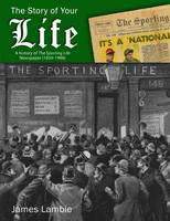 Book Cover for The Story of Your Life A History of The Sporting Life Newspaper (1859-1998) by James Lambie