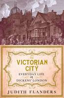 Book Cover for The Victorian City Everyday Life in Dickens' London by Judith Flanders