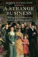 Book Cover for A Strange Business Making Art and Money in Nineteenth-Century Britain by James Hamilton