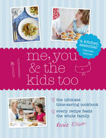 Me, You and the Kids Too : The Ultimate Time-Saving Cookbook - Every Recipe Feeds the Whole Family