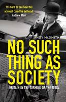 Book Cover for No Such Thing as Society : A History of Britain in the 1980s by Andy McSmith