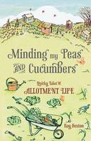 Minding My Peas and Cucumbers Quirky Tales of Allotment Life