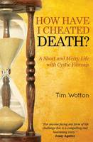 Book Cover for How Have I Cheated Death? A Short and Merry Life with Cystic Fibrosis by Tim Wotton