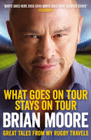 Book Cover for What Goes on Tour Stays on Tour Great Tales from My Rugby Travels by Brian Moore