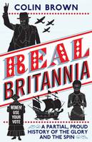 Book Cover for Real Britannia Our Ten Proudest Years - The Glory and the Spin by Colin Brown