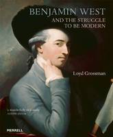 Book Cover for Benjamin West and the Struggle to be Modern by Loyd Grossman