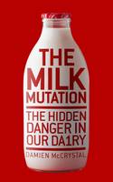 The Milk Mutation The Hidden Danger in Our Dairy