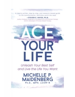 Book Cover for ACE Your Life Unleash Your Best Self and Live the Life You Want by Michelle P. Maidenberg