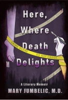 Book Cover for Here, Where Death Delights, a Literary Memoir by Mary Irene Jumbelic