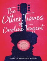 Book Cover for The Other Times of Caroline Tangent by Ivan D Wainewright